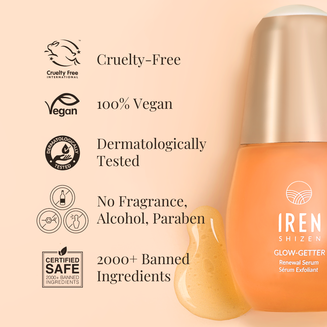 A GLOW-GETTER Renewal Serum bottle from IREN Shizen is placed next to a list of its features: cruelty-free, 100% vegan, dermatologically tested, free from fragrance, alcohol, and parabens, enriched with Pumpkin Seed Extract and Glycolic Acid, and formulated without over 2000 banned ingredients. #show-lang-en #all-groups